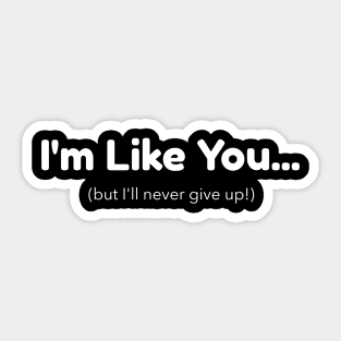 I'm Like You - But I'll Never Give Up! Sticker